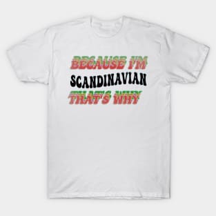 BECAUSE I'M - SCANDINAVIAN,THATS WHY T-Shirt